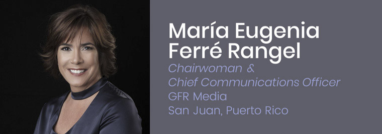María Eugenia Ferré Rangel, who serves on the INMA Board of Directors, is chairwoman of the board of directors/chief communications officer at GFR Media in Puerto Rico.
