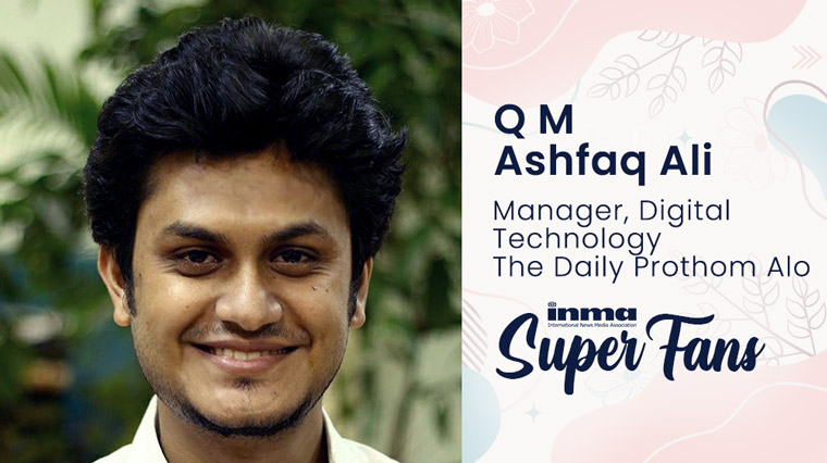 Q M Ashfaq Ali, manager, digital technology for The Daily Prothom Alo in Dhaka, Bangladesh, is always thinking about its technological challenges, how to reach people easily and improve their experience.
