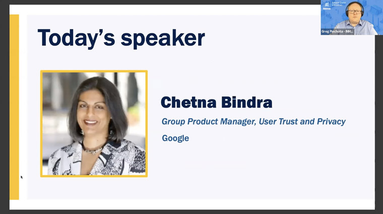 Chetna Bindra, group product manager of user trust and privacy at Google, shared details of the company's Privacy Sandbox with INMA members.