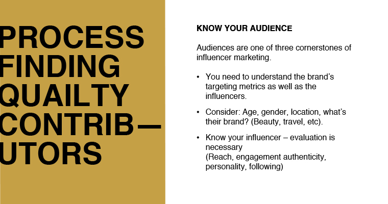 A major part of finding the right influencer is to know your audience and make sure it aligns with the influencer's.